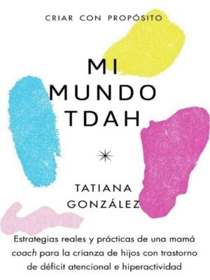 MI MUNDO TDAH. CRIAR CON PROPÓSITO