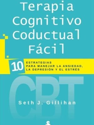 Terapia Cognitivo Conductual Fácil. Estrategias para manejar depresión, ansiedad y estrés
