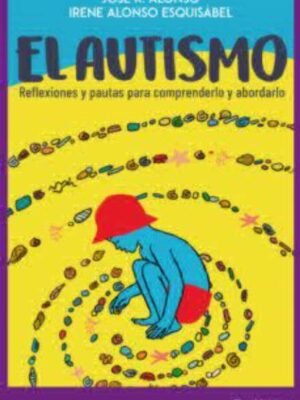 AUTISMO, EL. Reflexiones y pautas para comprenderlo y abordarlo