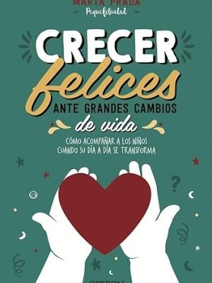 CRECER FELICES ANTE GRANDES CAMBIOS DE VIDA: COMO ACOMPAÑAR A LOS NIÑOS CUANDO SU DIA A DIA SE TRANS