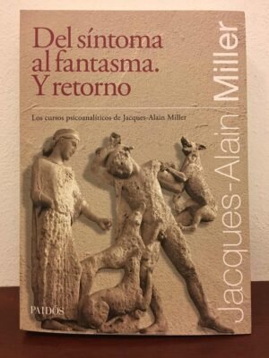 Del síntoma al fantasma. Y el retorno. Cursos psicoanalíticos de Miller