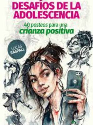 DESAFÍOS DE LA ADOLESCENCIA. 40 Posteos para una crianza positiva