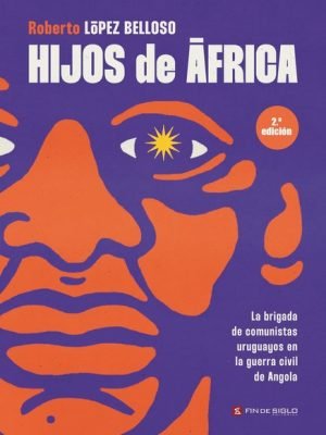 Hijos de África. Brigadas de comunistas uruguayos en la guerra civil de Agola