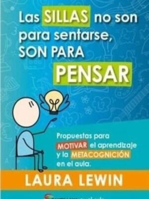 Sillas no son para sentarse, son para pensar, Las. Propuestas para motivar el aprendizaje y la metac